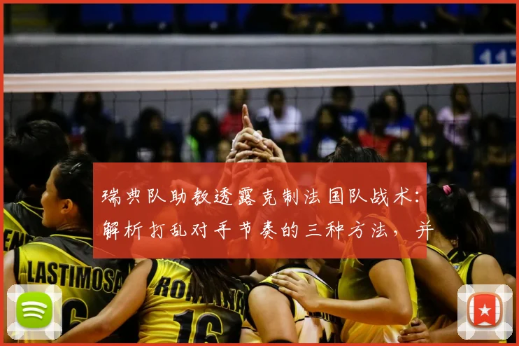 瑞典队助教透露克制法国队战术：解析打乱对手节奏的三种方法，并指出其潜在弱点