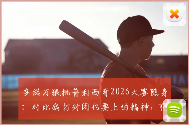 多诺万狠批普利西奇2026大赛隐身：对比我打封闭也要上的精神，他缺了什么？