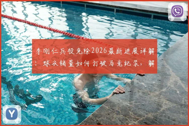 李刚仁兵役免除2026最新进展详解：球衣销量如何打破马竞纪录，解析韩国球员特例条件
